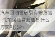 汽车回油管破裂有啥危害-汽车回油管漏油是什么原因引起的