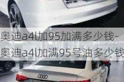 奥迪a4l加95加满多少钱-奥迪a4l加满95号油多少钱