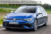 高尔夫旅行版alltrack-高尔夫汽车旅行车