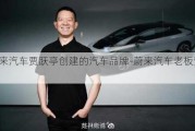 蔚来汽车贾跃亭创建的汽车品牌-蔚来汽车老板贾跃亭