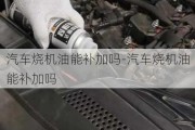 汽车烧机油能补加吗-汽车烧机油能补加吗