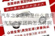 汽车之家团购是什么意思_汽车之家团购怎么样啊