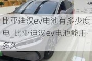 比亚迪汉ev电池有多少度电_比亚迪汉ev电池能用多久