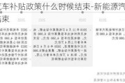 新能源汽车补贴政策什么时候结束-新能源汽车补贴啥时候结束