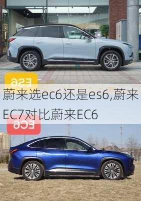 蔚来选ec6还是es6,蔚来EC7对比蔚来EC6