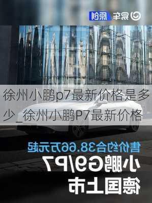 徐州小鹏p7最新价格是多少_徐州小鹏P7最新价格