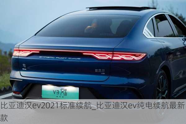 比亚迪汉ev2021标准续航_比亚迪汉ev纯电续航最新款