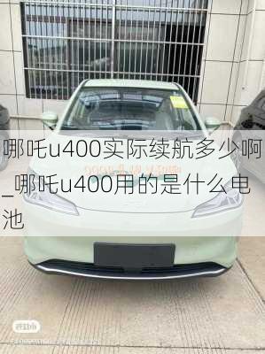 哪吒u400实际续航多少啊_哪吒u400用的是什么电池