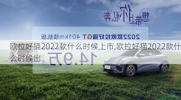 欧拉好猫2022款什么时候上市,欧拉好猫2022款什么时候出