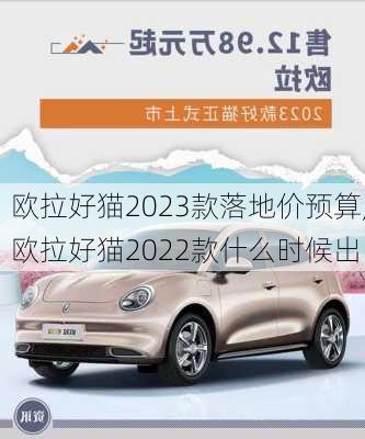 欧拉好猫2023款落地价预算,欧拉好猫2022款什么时候出