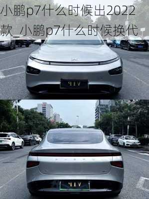 小鹏p7什么时候出2022款_小鹏p7什么时候换代