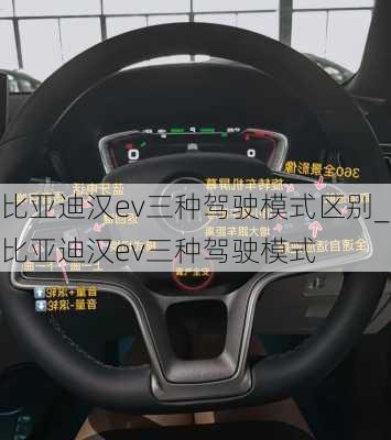 比亚迪汉ev三种驾驶模式区别_比亚迪汉ev三种驾驶模式