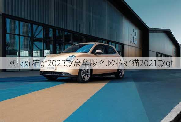 欧拉好猫gt2023款豪华版格,欧拉好猫2021款gt