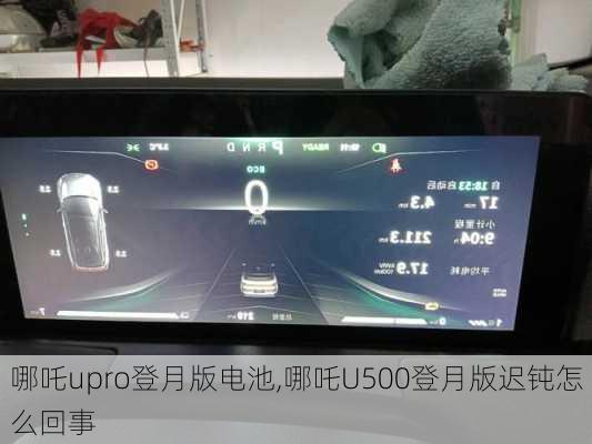 哪吒upro登月版电池,哪吒U500登月版迟钝怎么回事