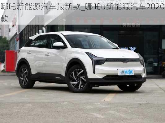 哪吒新能源汽车最新款_哪吒u新能源汽车2020款