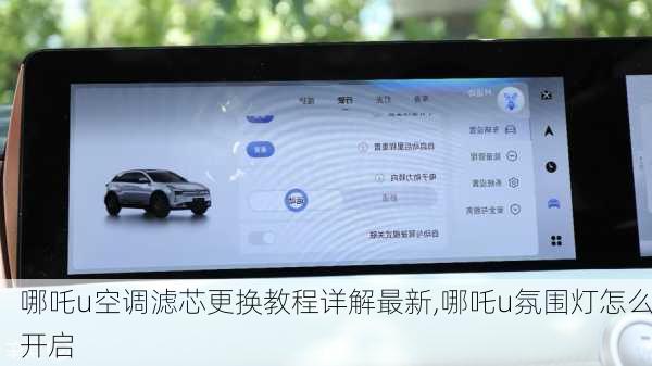 哪吒u空调滤芯更换教程详解最新,哪吒u氛围灯怎么开启