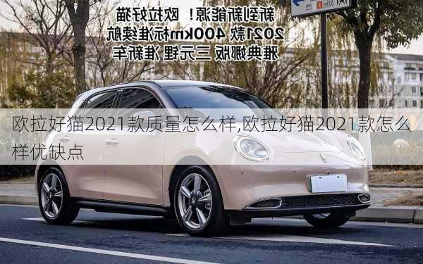 欧拉好猫2021款质量怎么样,欧拉好猫2021款怎么样优缺点