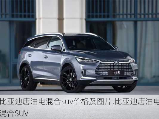 比亚迪唐油电混合suv价格及图片,比亚迪唐油电混合SUV