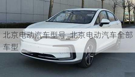 北京电动汽车型号_北京电动汽车全部车型