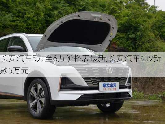 长安汽车5万至6万价格表最新,长安汽车suv新款5万元