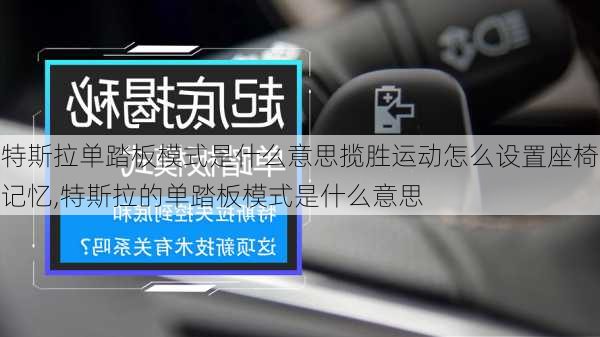 特斯拉单踏板模式是什么意思揽胜运动怎么设置座椅记忆,特斯拉的单踏板模式是什么意思