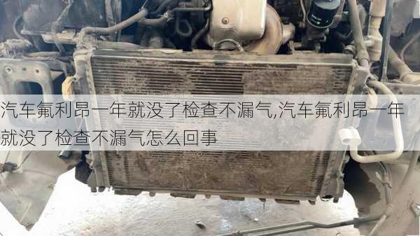 汽车氟利昂一年就没了检查不漏气,汽车氟利昂一年就没了检查不漏气怎么回事