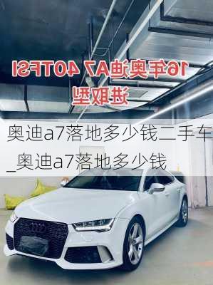 奥迪a7落地多少钱二手车_奥迪a7落地多少钱