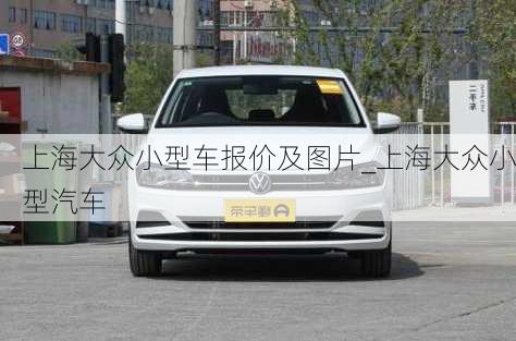 上海大众小型车报价及图片_上海大众小型汽车