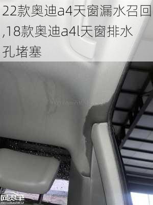 22款奥迪a4天窗漏水召回,18款奥迪a4l天窗排水孔堵塞