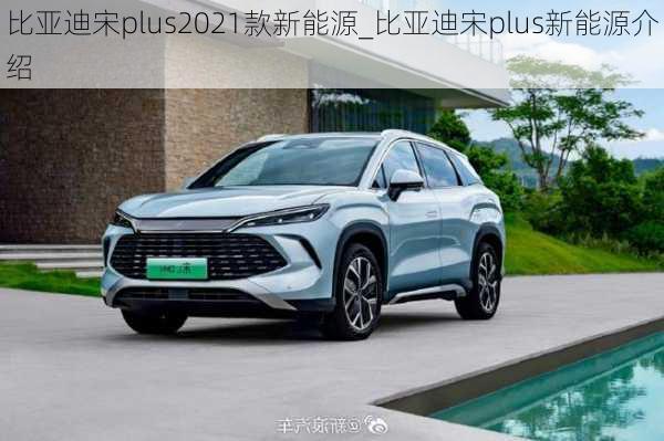 比亚迪宋plus2021款新能源_比亚迪宋plus新能源介绍