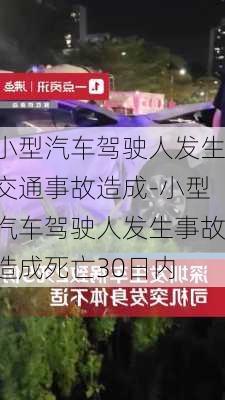 小型汽车驾驶人发生交通事故造成-小型汽车驾驶人发生事故造成死亡30日内