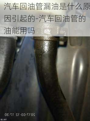 汽车回油管漏油是什么原因引起的-汽车回油管的油能用吗