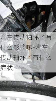 汽车传动轴坏了有什么影响嘛-汽车传动轴坏了有什么症状