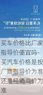 买车价格比厂家指导价便宜吗-买汽车价格是按厂商指导价为准还是经销商价为准