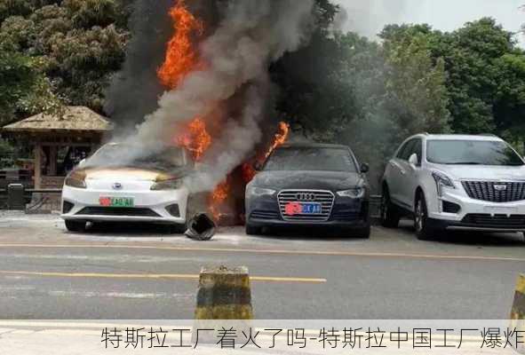 特斯拉工厂着火了吗-特斯拉中国工厂爆炸