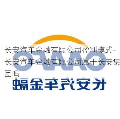 长安汽车金融有限公司盈利模式-长安汽车金融有限公司属于长安集团吗