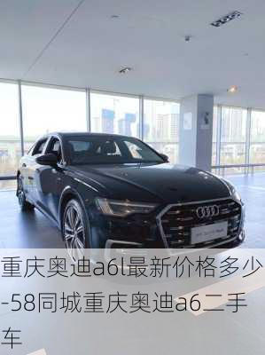 重庆奥迪a6l最新价格多少-58同城重庆奥迪a6二手车