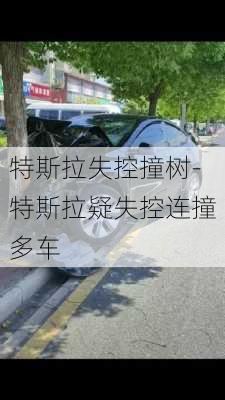 特斯拉失控撞树-特斯拉疑失控连撞多车