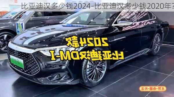 比亚迪汉多少钱2024-比亚迪汉多少钱2020年?