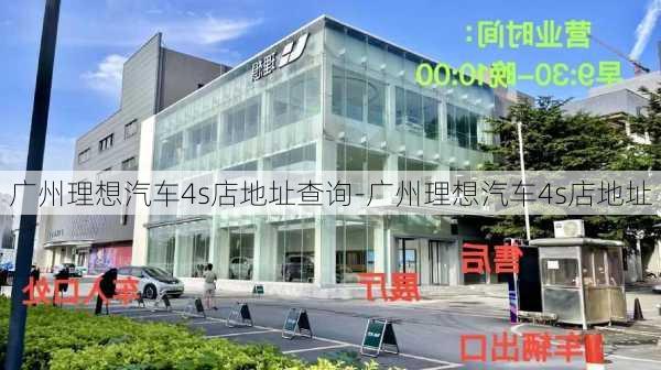 广州理想汽车4s店地址查询-广州理想汽车4s店地址