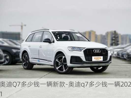 奥迪Q7多少钱一辆新款-奥迪q7多少钱一辆2021