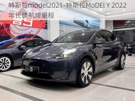 特斯拉model2021-特斯拉MoDEl Y 2022年长续航牌里程