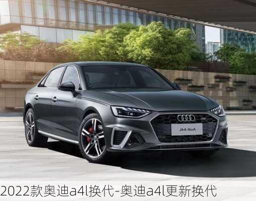 2022款奥迪a4l换代-奥迪a4l更新换代