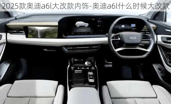 2025款奥迪a6l大改款内饰-奥迪a6l什么时候大改款