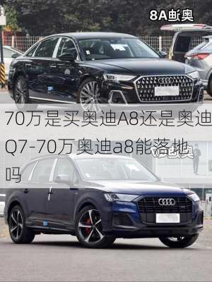 70万是买奥迪A8还是奥迪Q7-70万奥迪a8能落地吗