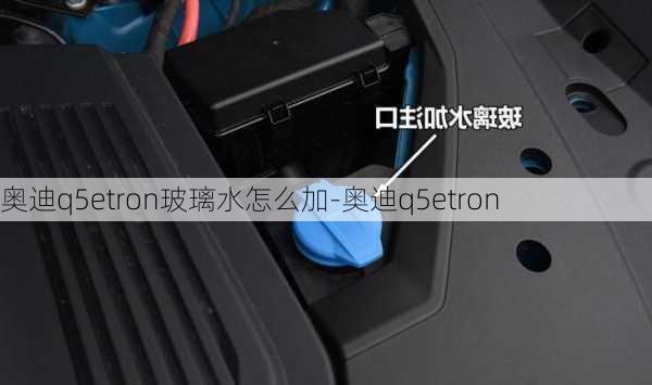 奥迪q5etron玻璃水怎么加-奥迪q5etron