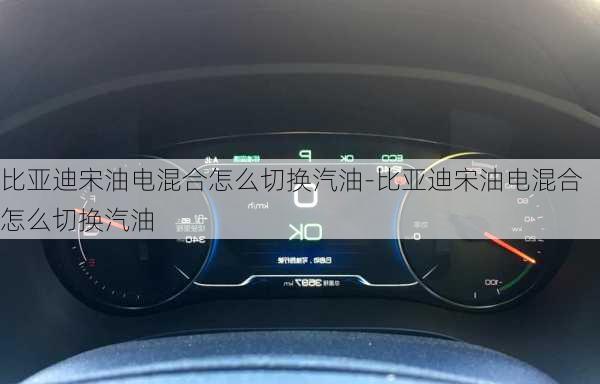 比亚迪宋油电混合怎么切换汽油-比亚迪宋油电混合怎么切换汽油