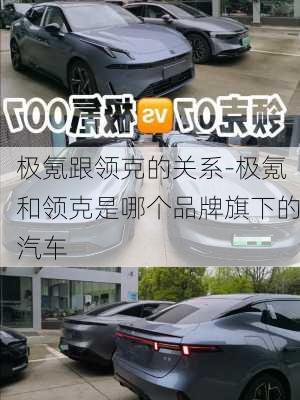 极氪跟领克的关系-极氪和领克是哪个品牌旗下的汽车