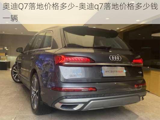 奥迪Q7落地价格多少-奥迪q7落地价格多少钱一辆