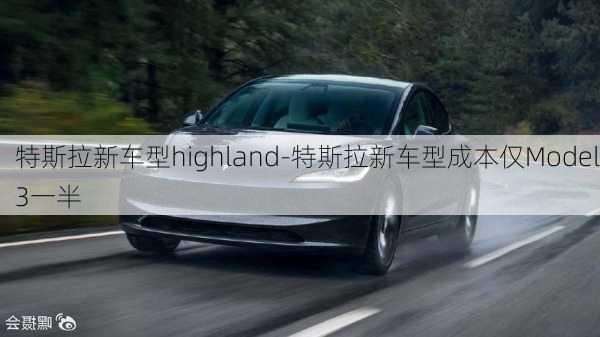 特斯拉新车型highland-特斯拉新车型成本仅Model3一半